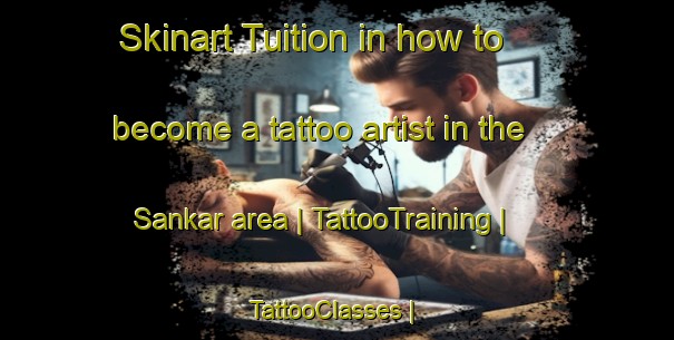 Skinart Tuition in how to become a tattoo artist in the Sankar area | TattooTraining | TattooClasses | SkinartTraining-Afghanistan